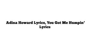  Adina Howard Lyrics, You Got Me Humpin’ Lyrics